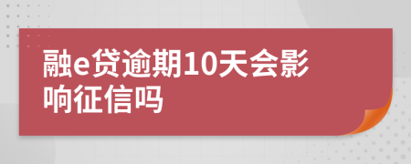 融e贷逾期10天会影响征信吗