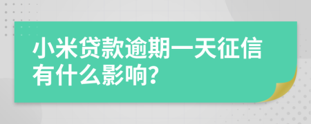 小米贷款逾期一天征信有什么影响？