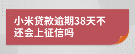 小米贷款逾期38天不还会上征信吗