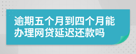 逾期五个月到四个月能办理网贷延迟还款吗