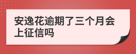 安逸花逾期了三个月会上征信吗