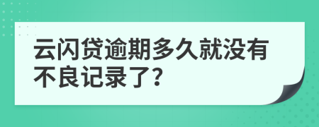 云闪贷逾期多久就没有不良记录了？