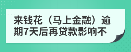 来钱花（马上金融）逾期7天后再贷款影响不