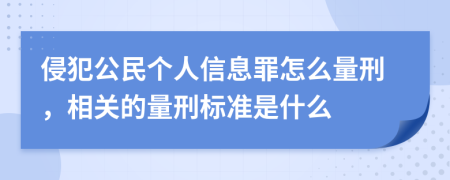 侵犯公民个人信息罪怎么量刑，相关的量刑标准是什么