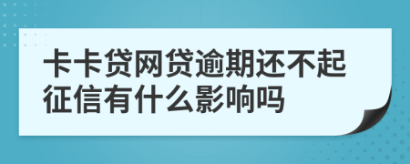 卡卡贷网贷逾期还不起征信有什么影响吗