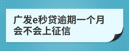 广发e秒贷逾期一个月会不会上征信