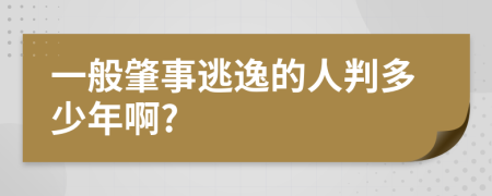 一般肇事逃逸的人判多少年啊?