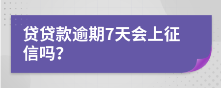 贷贷款逾期7天会上征信吗？