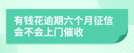 有钱花逾期六个月征信会不会上门催收