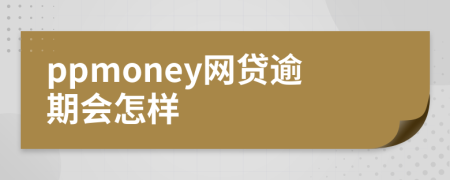 ppmoney网贷逾期会怎样