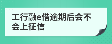 工行融e借逾期后会不会上征信