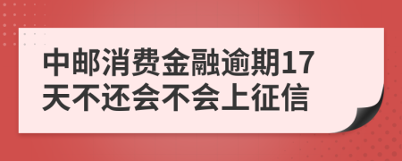 中邮消费金融逾期17天不还会不会上征信