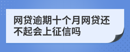 网贷逾期十个月网贷还不起会上征信吗