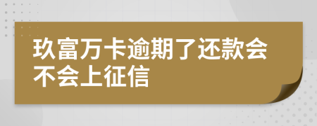 玖富万卡逾期了还款会不会上征信