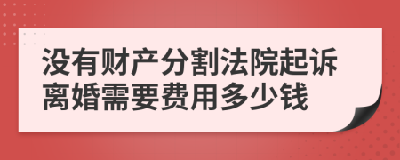 没有财产分割法院起诉离婚需要费用多少钱