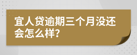 宜人贷逾期三个月没还会怎么样？