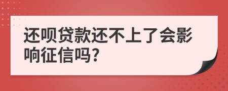 还呗贷款还不上了会影响征信吗?