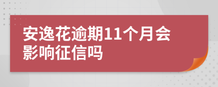 安逸花逾期11个月会影响征信吗