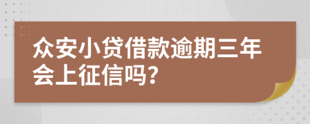 众安小贷借款逾期三年会上征信吗？