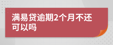 满易贷逾期2个月不还可以吗