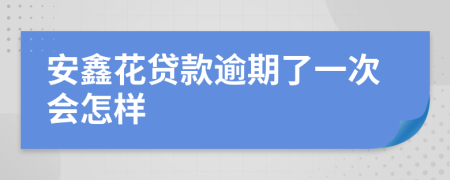 安鑫花贷款逾期了一次会怎样