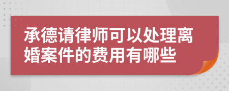 承德请律师可以处理离婚案件的费用有哪些