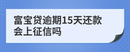 富宝贷逾期15天还款会上征信吗