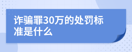 诈骗罪30万的处罚标准是什么