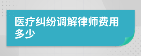 医疗纠纷调解律师费用多少