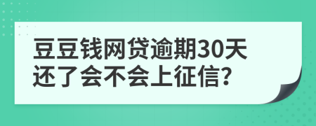 豆豆钱网贷逾期30天还了会不会上征信？