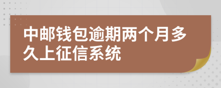 中邮钱包逾期两个月多久上征信系统