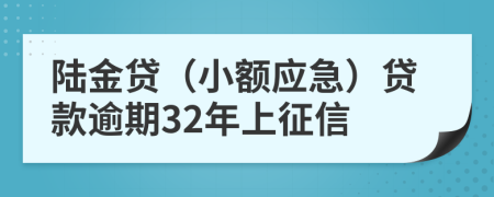 陆金贷（小额应急）贷款逾期32年上征信