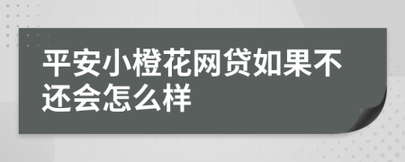 平安小橙花网贷如果不还会怎么样