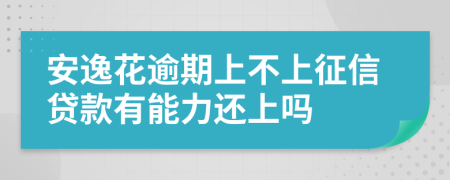 安逸花逾期上不上征信贷款有能力还上吗