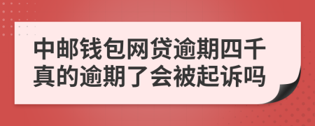 中邮钱包网贷逾期四千真的逾期了会被起诉吗