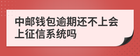 中邮钱包逾期还不上会上征信系统吗