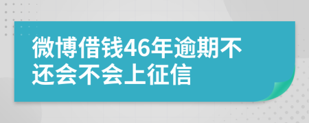 微博借钱46年逾期不还会不会上征信