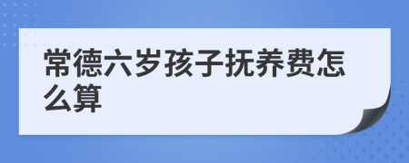 常德六岁孩子抚养费怎么算
