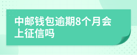 中邮钱包逾期8个月会上征信吗