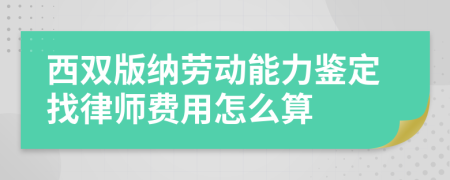 西双版纳劳动能力鉴定找律师费用怎么算