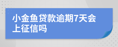 小金鱼贷款逾期7天会上征信吗