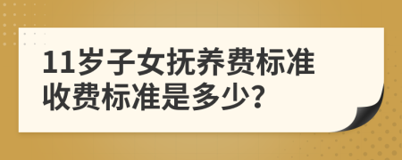 11岁子女抚养费标准收费标准是多少？