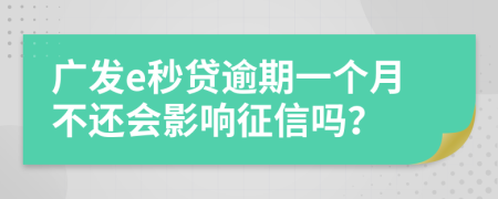 广发e秒贷逾期一个月不还会影响征信吗？