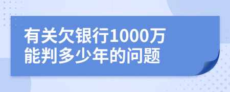 有关欠银行1000万能判多少年的问题
