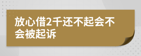 放心借2千还不起会不会被起诉