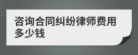 咨询合同纠纷律师费用多少钱