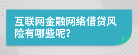 互联网金融网络借贷风险有哪些呢？