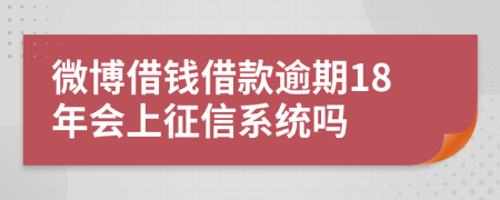 微博借钱借款逾期18年会上征信系统吗