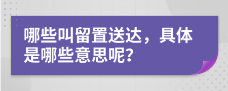 哪些叫留置送达，具体是哪些意思呢？