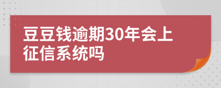 豆豆钱逾期30年会上征信系统吗